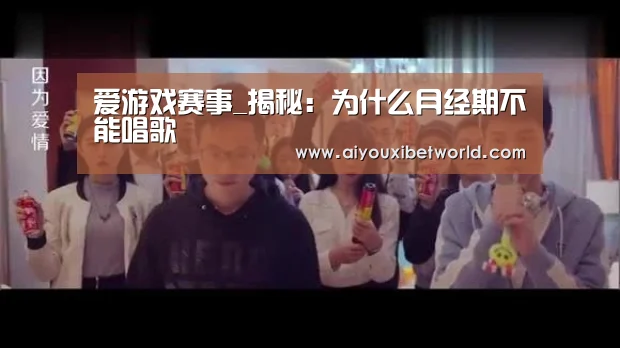 爱游戏赛事_揭秘:为什么月经期不能唱歌(图3) 爱游戏赛事